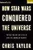 How Star Wars Conquered the Universe: The Past, Present, and Future of a Multibillion Dollar Franchise