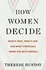 How Women Decide: What’s True, What’s Not, and What Strategies Spark the Best Choices