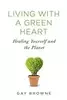 Living with a Green Heart: How to Keep Your Body, Your Home, and the Planet Healthy in a Toxic World