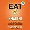 Eat Smarter: Use the Power of Food to Reboot Your Metabolism, Upgrade Your Brain, and Transform Your Life