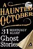A Haunted October: 31 Seriously Scary Ghost Stories