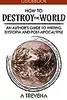 How to Destroy the World: An Author's Guide to Writing Dystopia and Post-Apocalypse