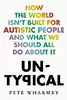 Untypical: How the World Isn’t Built for Autistic People and What We Should All Do About it