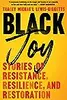 Black Joy: Stories of Resistance, Resilience, and Restoration