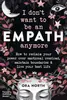I Don't Want To Be An Empath Anymore: How To Reclaim Your Power Over Emotional Overwhelm, Build Better Boundaries, And Create A Life Of Grace And Ease