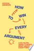 How to Win Every Argument: A No-Filter Guide to Being Right About Everything