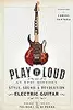 Play It Loud: An Epic History of the Style, Sound, & Revolution of the Electric Guitar
