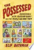 The Possessed: Adventures With Russian Books and the People Who Read Them