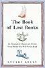 The Book of Lost Books: An Incomplete History of All the Great Books You'll Never Read