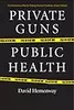 Private Guns, Public Health