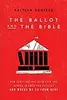 The Ballot and the Bible: How Scripture Has Been Used and Abused in American Politics and Where We Go from Here