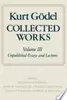 Kurt Gödel Collected Works Volume III: Unpublished Essays and Lectures