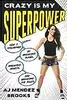 Crazy Is My Superpower:  How I Triumphed by Breaking Bones, Breaking Hearts, and Breaking the Rules