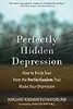 Perfectly Hidden Depression: How to Break Free from the Perfectionism that Masks Your Depression