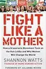 Fight like a Mother: How a Grassroots Movement Took on the Gun Lobby and Why Women Will Change the World