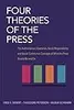Four Theories of the Press: The Authoritarian, Libertarian, Social Responsibility and Soviet Communist Concepts of What the Press Should Be and Do