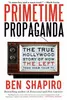 Primetime Propaganda The True Hollywood Story of How the Left Took over Your TV