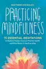 Practicing Mindfulness: 75 Essential Meditations to Reduce Stress, Improve Mental Health, and Find Peace in the Everyday