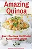 Amazing Quinoa: Easy Recipes the Whole Family Will Love!