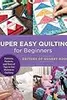 Super Easy Quilting for Beginners: Patterns, Projects, and Tons of Tips to Get Started in Quilting