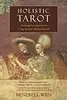 Holistic Tarot: An Integrative Approach to Using Tarot for Personal Growth