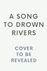 A Song to Drown Rivers