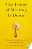 The Power of Writing It Down: A Simple Habit to Unlock Your Brain and Reimagine Your Life