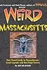Weird Massachusetts: Your Travel Guide to Massachusetts' Local Legends and Best Kept Secrets
