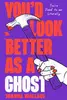 You'd Look Better as a Ghost