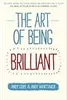 The Art of Being Brilliant: Transform Your Life by Doing What Works For You