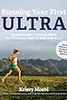 Running Your First Ultra: Customizable Training Plans for Your First 50K to 100-mile Race
