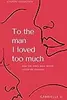 To the Man I Loved Too Much