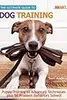 The Ultimate Guide to Dog Training: Puppy Training to Advanced Techniques plus 25 Problem Behaviors Solved! (CompanionHouse Books) Manners, Housetraining, Tricks, and More, with Positive Reinforcement