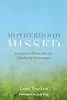 Motherhood Missed: Stories from Women Who Are Childless by Circumstance