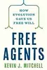 Free Agents: How Evolution Gave Us Free Will