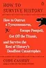 How to Survive History: How to Outrun a Tyrannosaurus, Escape Pompeii, Get Off the Titanic, and Survive the Rest of History's Deadliest Catastrophes