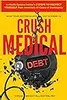 What Your Doctor Wants You to Know to Crush Medical Debt: A Health System Insider's 3 Steps to Protect Yourself from America's #1 Cause of Bankruptcy