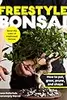 Freestyle Bonsai: How to pot, grow, prune, and shape - Bend the rules of traditional bonsai