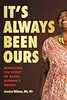 It's Always Been Ours: Rewriting the Story of Black Women’s Bodies