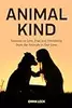 Animal Kind: Lessons on Love, Fear and Friendship from the Animals in our Lives