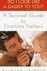 Do I Look Like a Daddy to You?: A Survival Guide for First-Time Fathers