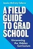 A Field Guide to Grad School: Uncovering the Hidden Curriculum