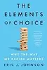 The Elements of Choice: Why the Way We Decide Matters