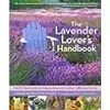 The Lavender Lover's Handbook: The 100 Most Beautiful and Fragrant Varieties for Growing, Crafting, and Cooking
