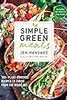 Simple Green Meals : 100+ Plant-Powered Recipes to Thrive from the Inside Out