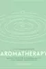 Aromatherapy: Harness the Power of Essential Oils to Relax, Restore, and Revitalize