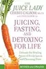Juicing, Fasting, and Detoxing for Life: Unleash the Healing Power of Fresh Juices and Cleansing Diets