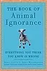 The Book of Animal Ignorance: Everything You Think You Know Is Wrong