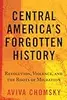 Central America's Forgotten History: Revolution, Violence, and the Roots of Migration