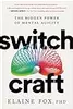 Switch Craft: Harnessing the Power of Mental Agility to Transform Your Life